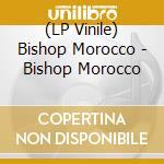 (LP Vinile) Bishop Morocco - Bishop Morocco vinile