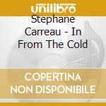 Stephane Carreau - In From The Cold cd musicale di Stephane Carreau
