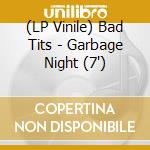 (LP Vinile) Bad Tits - Garbage Night (7') vinile