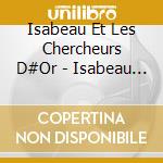 Isabeau Et Les Chercheurs D#Or - Isabeau Et Les Chercheurs D#Or cd musicale di Isabeau Et Les Chercheurs D#Or