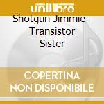 Shotgun Jimmie - Transistor Sister