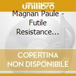 Magnan Paule - Futile Resistance (Frn) cd