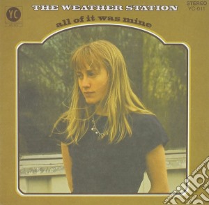 Weather Station (The) - All Of It Was Mine cd musicale di The Weather station