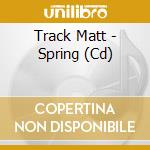 Track Matt - Spring (Cd) cd