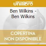 Ben Wilkins - Ben Wilkins cd musicale di Ben Wilkins