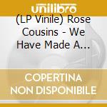 (LP Vinile) Rose Cousins - We Have Made A Spark lp vinile di Rose Cousins