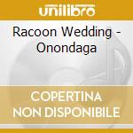 Racoon Wedding - Onondaga cd musicale di Racoon Wedding