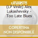 (LP Vinile) Alex Lukashevsky - Too Late Blues vinile