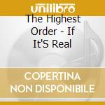 The Highest Order - If It'S Real cd musicale di The Highest Order
