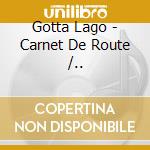 Gotta Lago - Carnet De Route /.. cd musicale di Gotta Lago