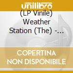 (LP Vinile) Weather Station (The) - What Am I Going To Do With Everything I Know lp vinile di Weather Station (The)