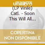 (LP Vinile) Catl. - Soon This Will All Be Gone lp vinile di Catl