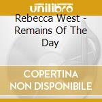 Rebecca West - Remains Of The Day cd musicale di Rebecca West