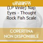 (LP Vinile) Nap Eyes - Thought Rock Fish Scale lp vinile di Nap Eyes