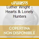 Luther Wright - Hearts & Lonely Hunters cd musicale di Luther Wright