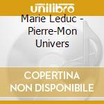 Marie Leduc - Pierre-Mon Univers cd