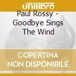 Paul Rossy - Goodbye Sings The Wind cd
