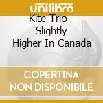Kite Trio - Slightly Higher In Canada cd