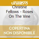 Christine Fellows - Roses On The Vine cd musicale di Christine Fellows