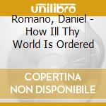 Romano, Daniel - How Ill Thy World Is Ordered cd