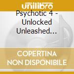 Psychotic 4 - Unlocked Unleashed Unzipped (Ep) cd