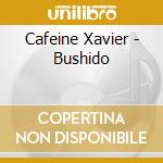 Cafeine Xavier - Bushido cd musicale di Cafeine Xavier