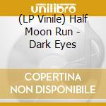 (LP Vinile) Half Moon Run - Dark Eyes lp vinile di Half Moon Run