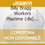 Billy Bragg - Workers Playtime (dlx) (2 Cd) cd musicale di Billy Bragg