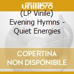 (LP Vinile) Evening Hymns - Quiet Energies vinile