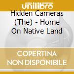 Hidden Cameras (The) - Home On Native Land cd musicale di The Hidden cameras
