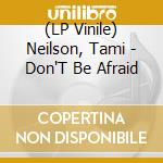 (LP Vinile) Neilson, Tami - Don'T Be Afraid vinile