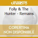 Folly & The Hunter - Remains cd