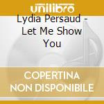 Lydia Persaud - Let Me Show You cd musicale di Lydia Persaud