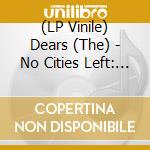 (LP Vinile) Dears (The) - No Cities Left: The Definitive 20Th Anniversary Edition (Deluxe Edition White Vinyl) vinile