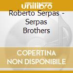 Roberto Serpas - Serpas Brothers cd