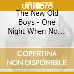 The New Old Boys - One Night When No One'S Lookin cd musicale di The New Old Boys