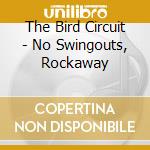 The Bird Circuit - No Swingouts, Rockaway cd