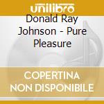 Donald Ray Johnson - Pure Pleasure cd musicale di Donald Ray Johnson