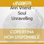 Ann Vriend - Soul Unravelling cd