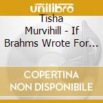 Tisha Murvihill - If Brahms Wrote For Harp cd musicale di Tisha Murvihill