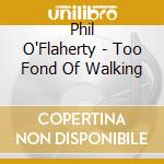 Phil O'Flaherty - Too Fond Of Walking cd