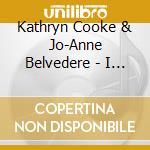 Kathryn Cooke & Jo-Anne Belvedere - I Am Here - Songs Of Kathryn Cooke & Jo-Anne Belvedere cd musicale di Kathryn Cooke & Jo