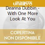 Deanna Dubbin - With One More Look At You cd musicale di Deanna Dubbin