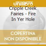 Cripple Creek Fairies - Fire In Yer Hole cd musicale di Cripple Creek Fairies