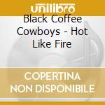 Black Coffee Cowboys - Hot Like Fire cd