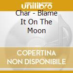 Char - Blame It On The Moon cd