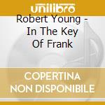 Robert Young - In The Key Of Frank cd musicale di Robert Young