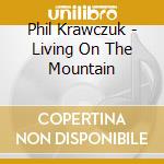Phil Krawczuk - Living On The Mountain cd musicale di Phil Krawczuk