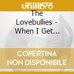 The Lovebullies - When I Get Through With You cd