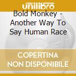 Bold Monkey - Another Way To Say Human Race cd